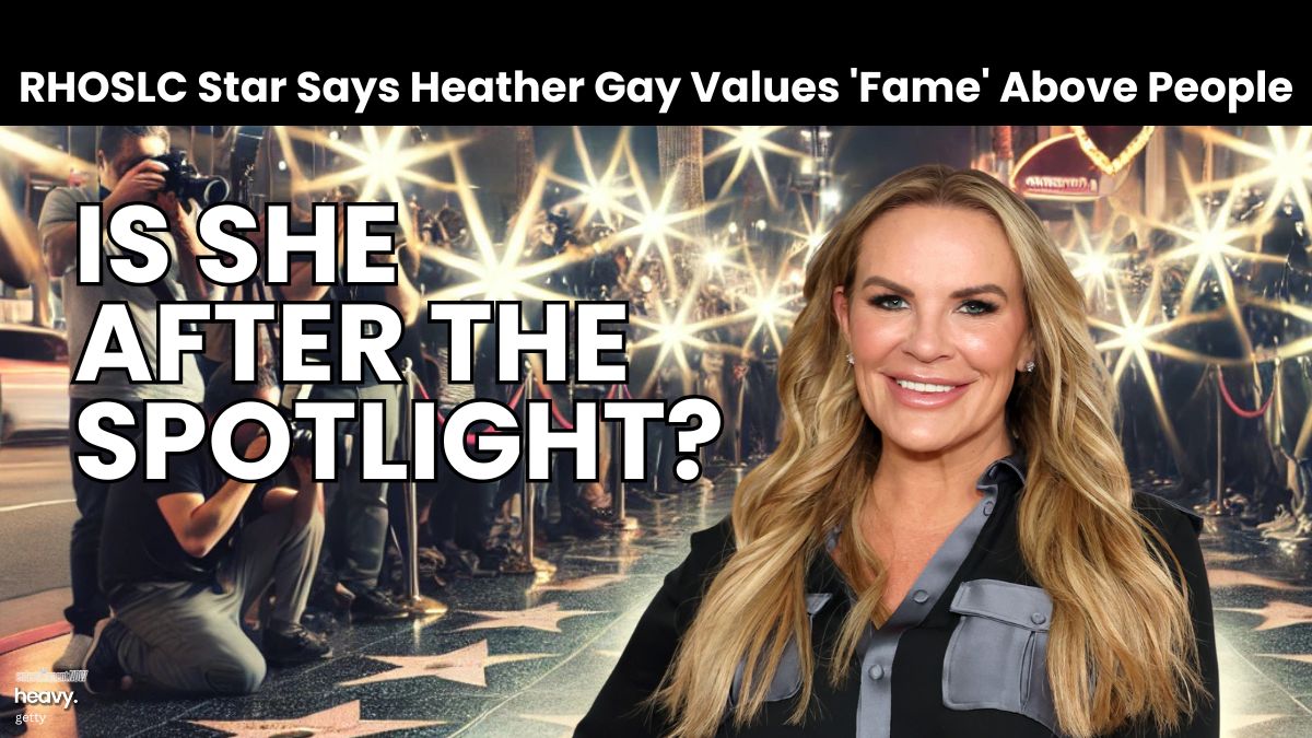 RHOSLC Star Says Heather Gay Values 'Fame' Above Other People 6 RHOSLC Star Says Heather Gay Values 'Fame' Above Other People
