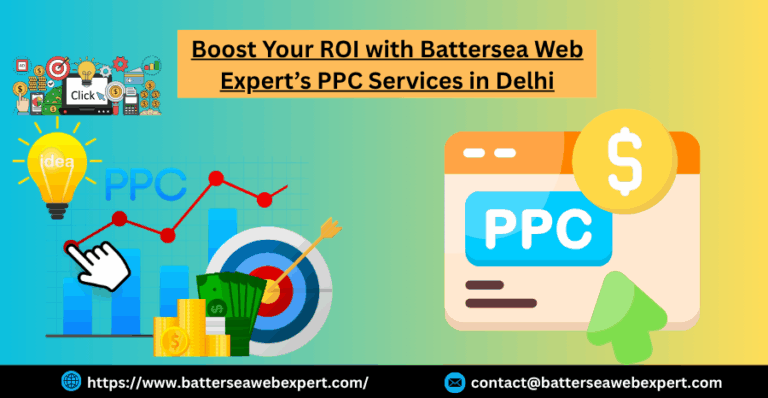 Why Delhi Businesses Rely on Battersea Web Expert for SEO 1 Boost Your ROI with Battersea Web Expert’s PPC Services in Delhi