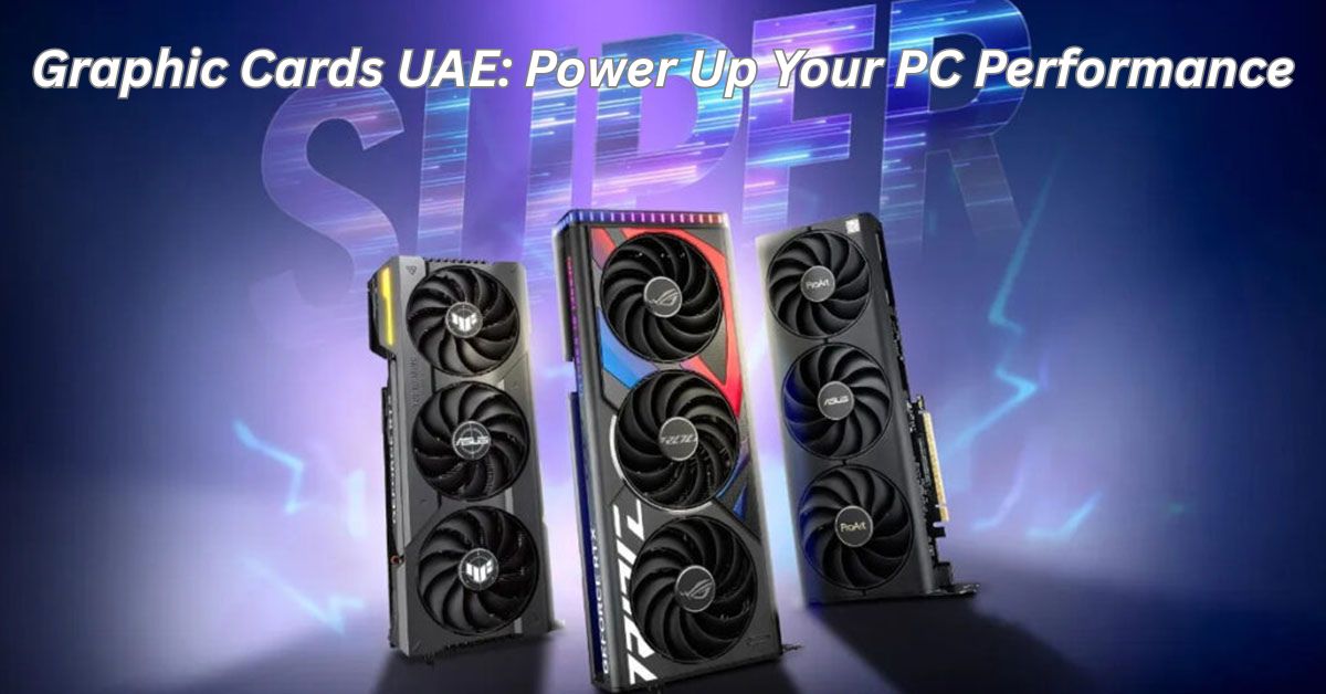 Graphic Cards UAE: Power Up Your PC Performance 8 Graphic Cards UAE