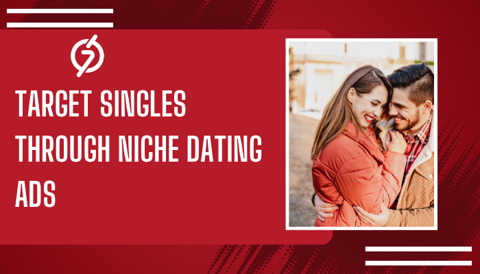 How Advertisers Target Singles Through Niche Dating Ads 8 How Advertisers Target Singles Through Niche Dating Ads